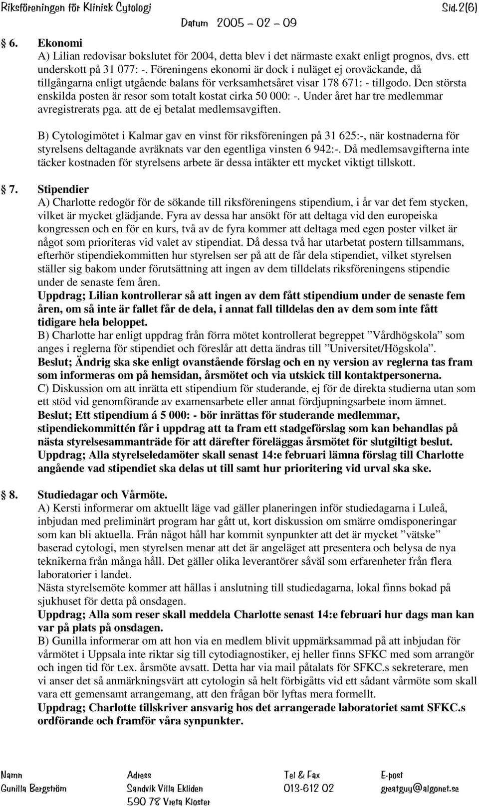 Den största enskilda posten är resor som totalt kostat cirka 50 000: -. Under året har tre medlemmar avregistrerats pga. att de ej betalat medlemsavgiften.