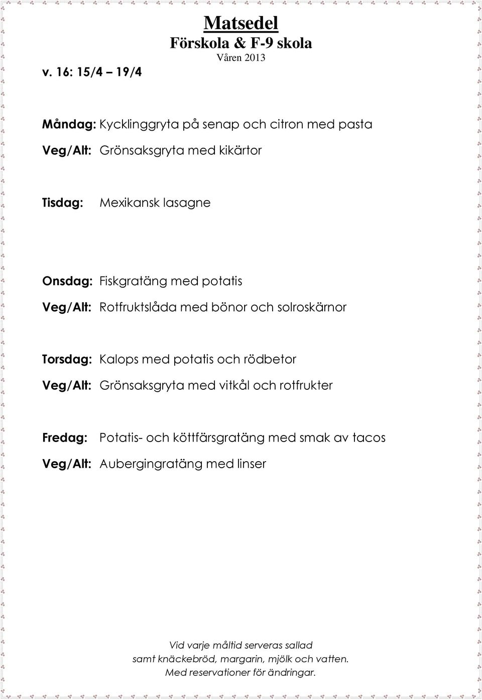 solroskärnor Torsdag: Kalops med potatis och rödbetor Veg/Alt: Grönsaksgryta med vitkål och