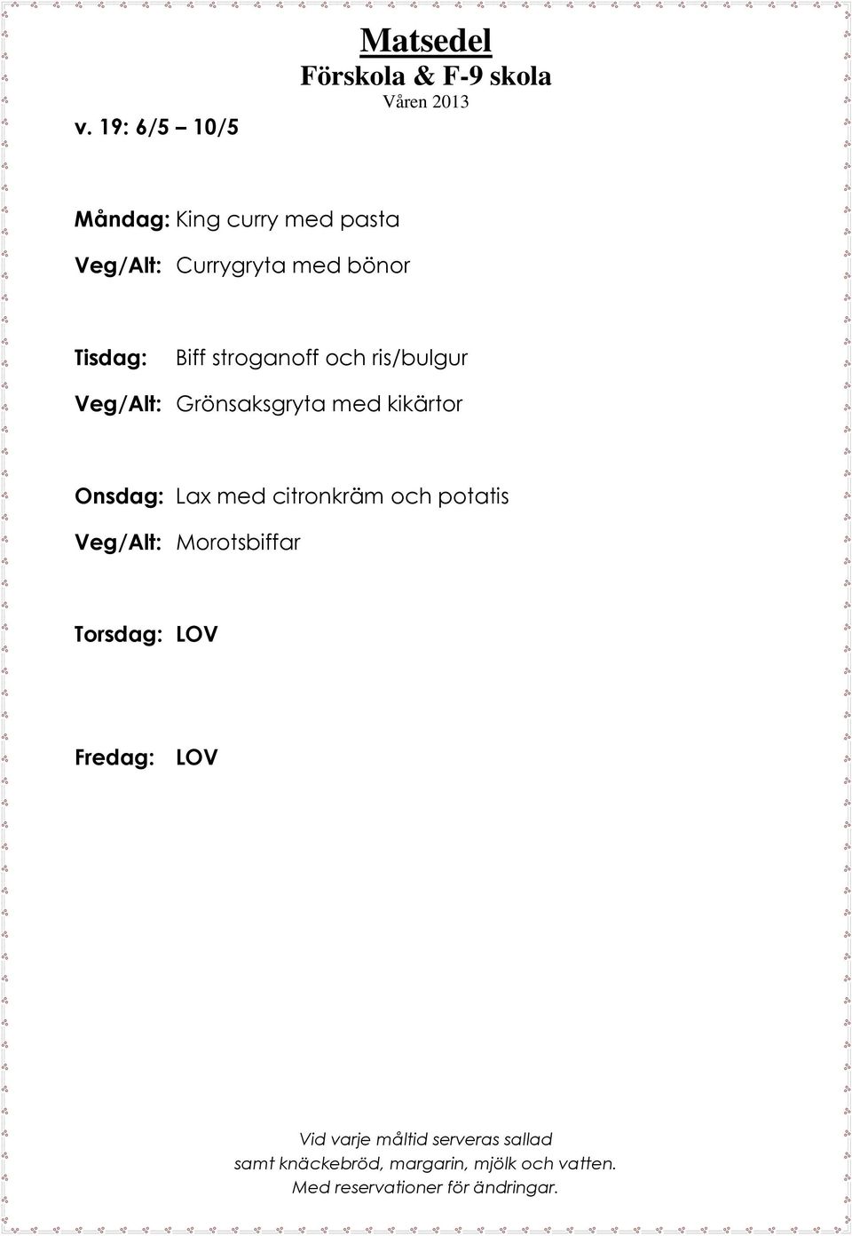 Veg/Alt: Grönsaksgryta med kikärtor Onsdag: Lax med