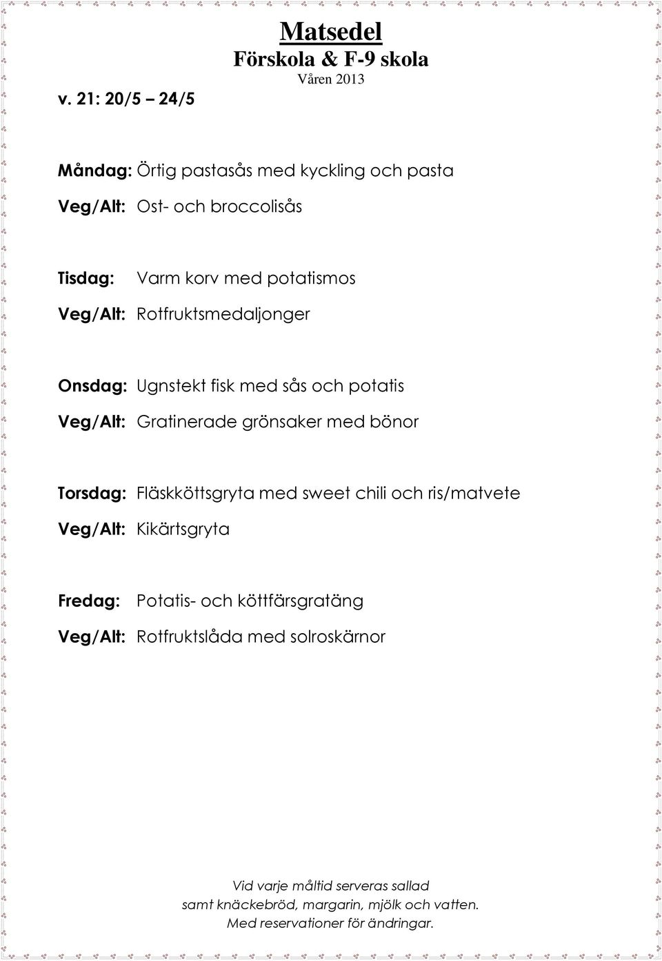 Veg/Alt: Gratinerade grönsaker med bönor Torsdag: Fläskköttsgryta med sweet chili och