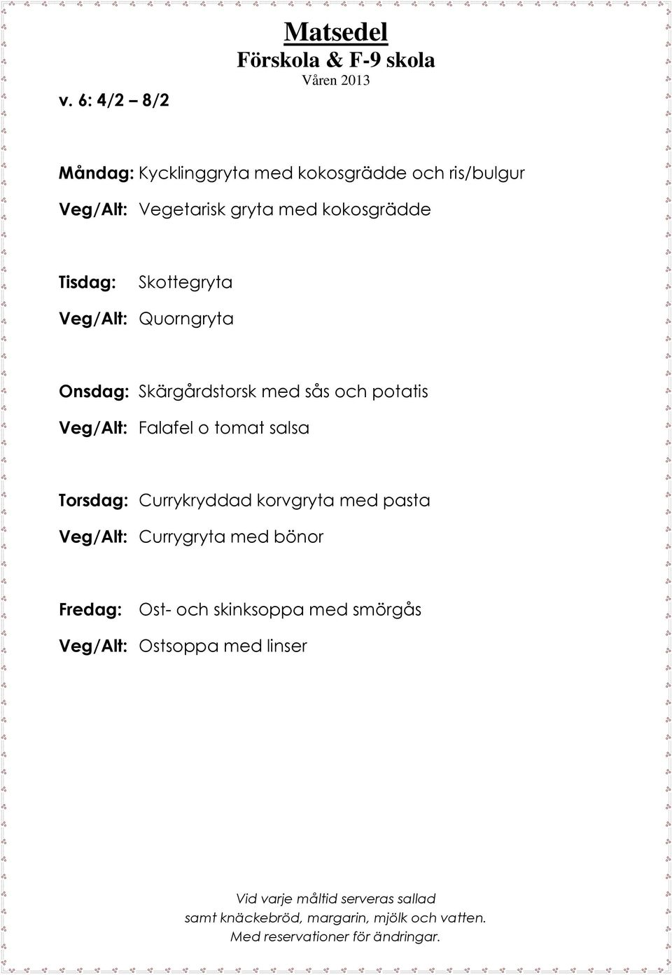 potatis Veg/Alt: Falafel o tomat salsa Torsdag: Currykryddad korvgryta med pasta