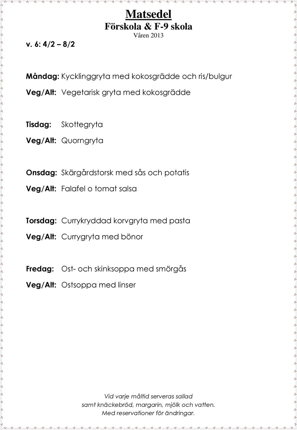 potatis Veg/Alt: Falafel o tomat salsa Torsdag: Currykryddad korvgryta med pasta