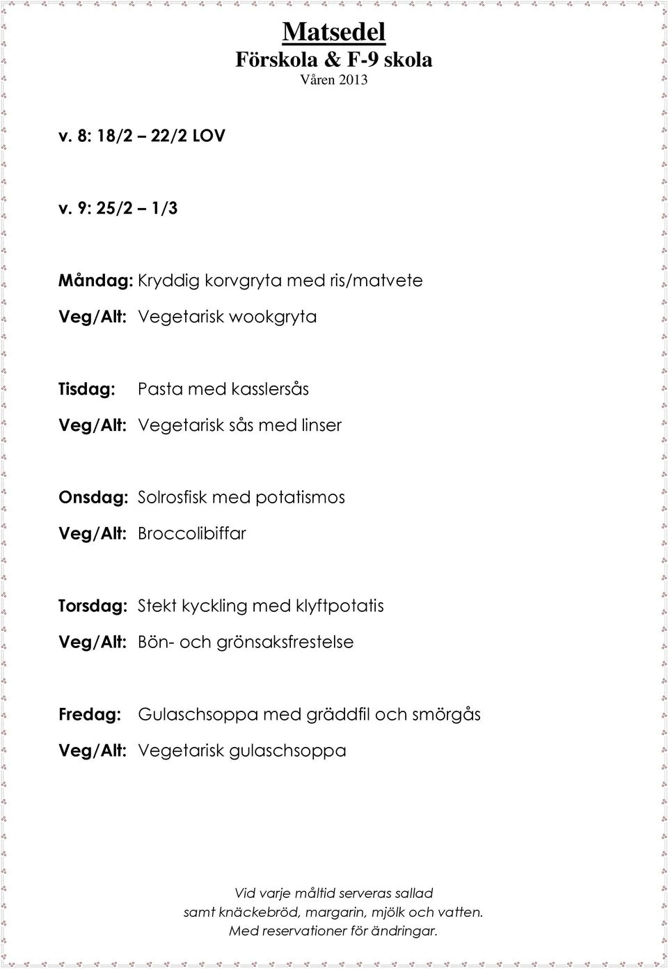 kasslersås Veg/Alt: Vegetarisk sås med linser Onsdag: Solrosfisk med potatismos Veg/Alt: