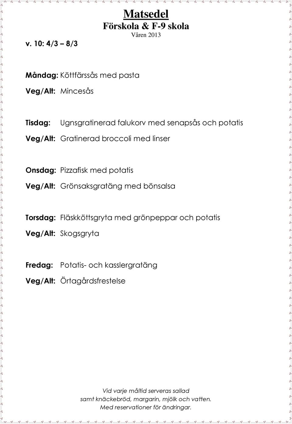 potatis Veg/Alt: Grönsaksgratäng med bönsalsa Torsdag: Fläskköttsgryta med grönpeppar