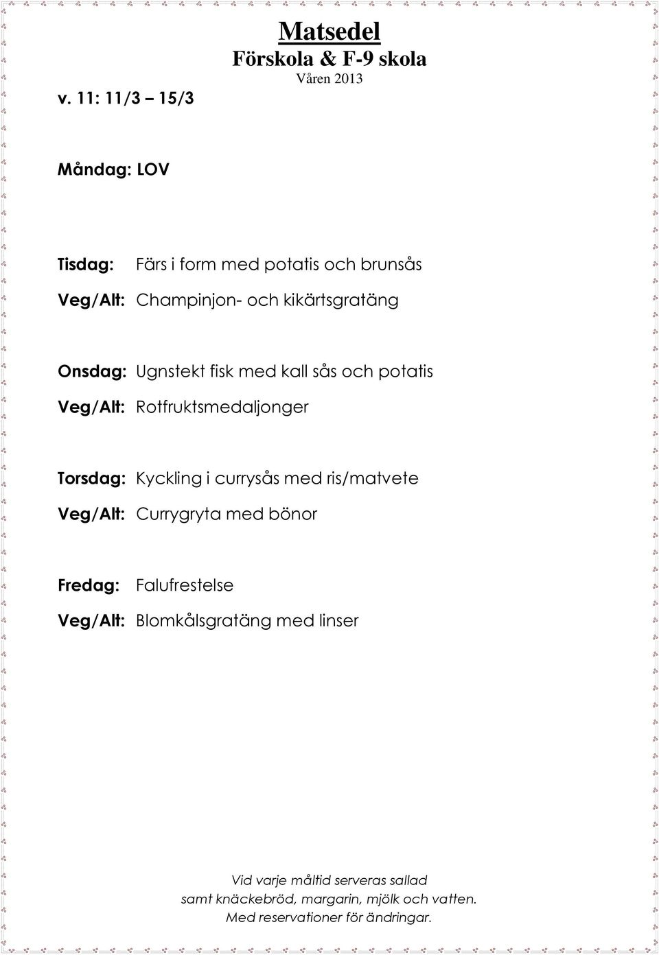 Veg/Alt: Rotfruktsmedaljonger Torsdag: Kyckling i currysås med ris/matvete