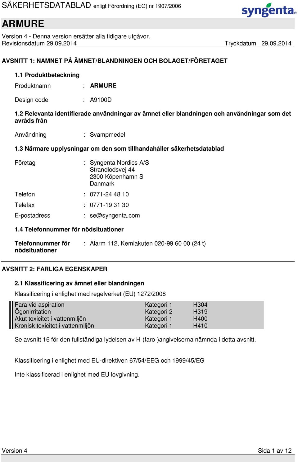 3 Närmare upplysningar om den som tillhandahåller säkerhetsdatablad Företag : Syngenta Nordics A/S Strandlodsvej 44 2300 Köpenhamn S Danmark Telefon : 0771-24 48 10 Telefax : 0771-19 31 30
