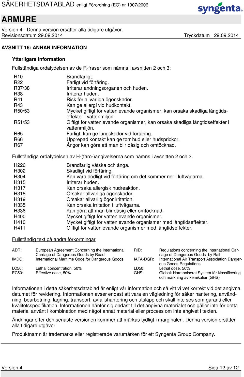 R50/53 Mycket giftigt för vattenlevande organismer, kan orsaka skadliga långtidseffekter i vattenmiljön.