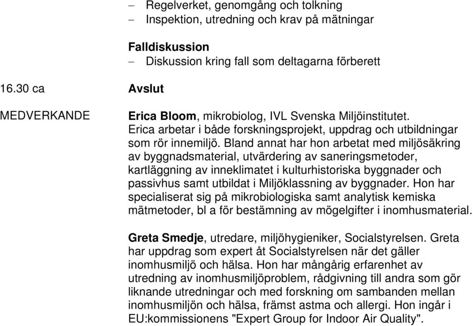 Bland annat har hon arbetat med miljösäkring av byggnadsmaterial, utvärdering av saneringsmetoder, kartläggning av inneklimatet i kulturhistoriska byggnader och passivhus samt utbildat i