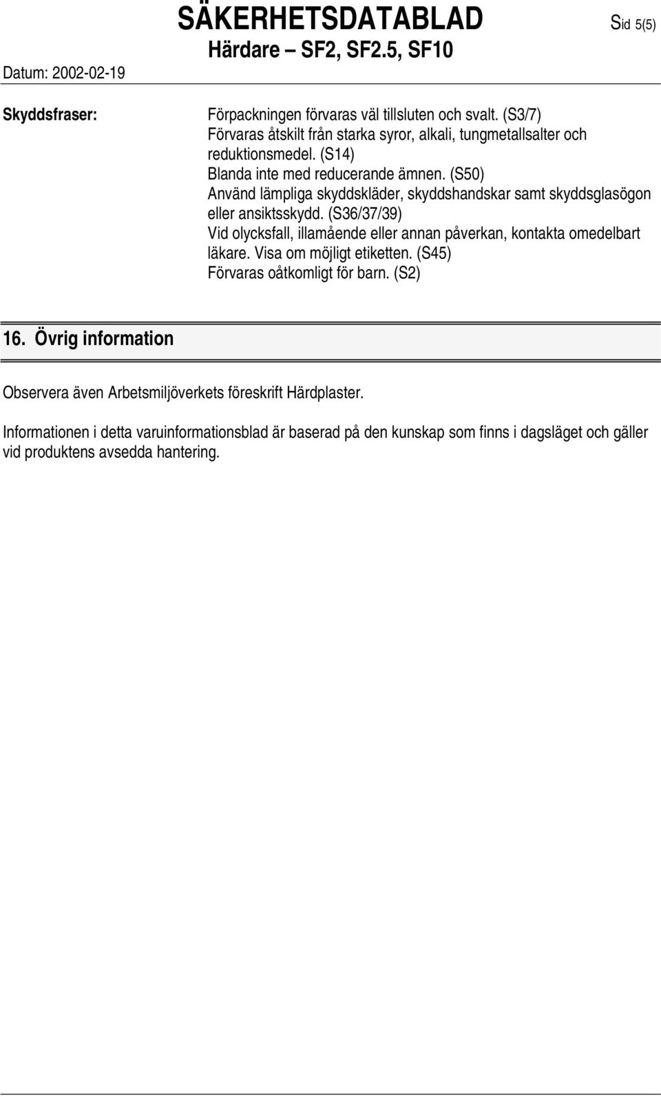 (S50) Använd lämpliga skyddskläder, skyddshandskar samt skyddsglasögon eller ansiktsskydd.