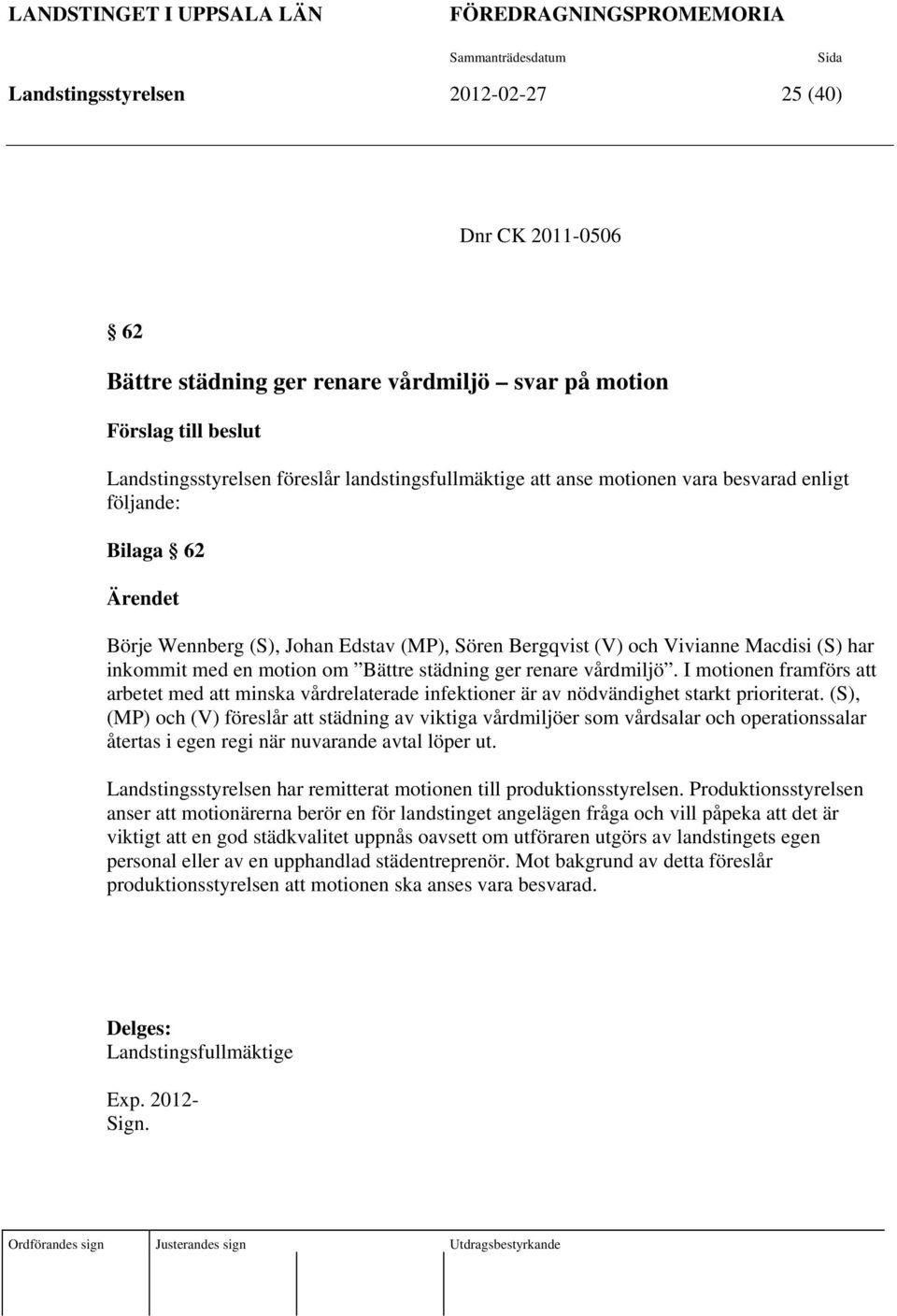 Macdisi (S) har inkommit med en motion om Bättre städning ger renare vårdmiljö. I motionen framförs att arbetet med att minska vårdrelaterade infektioner är av nödvändighet starkt prioriterat.