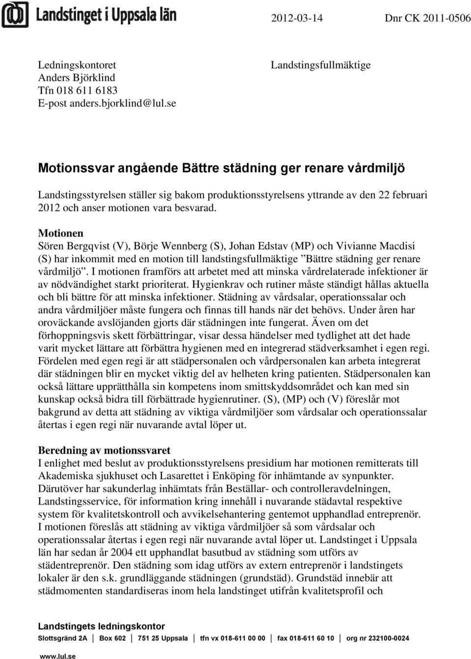 besvarad. Motionen Sören Bergqvist (V), Börje Wennberg (S), Johan Edstav (MP) och Vivianne Macdisi (S) har inkommit med en motion till landstingsfullmäktige Bättre städning ger renare vårdmiljö.