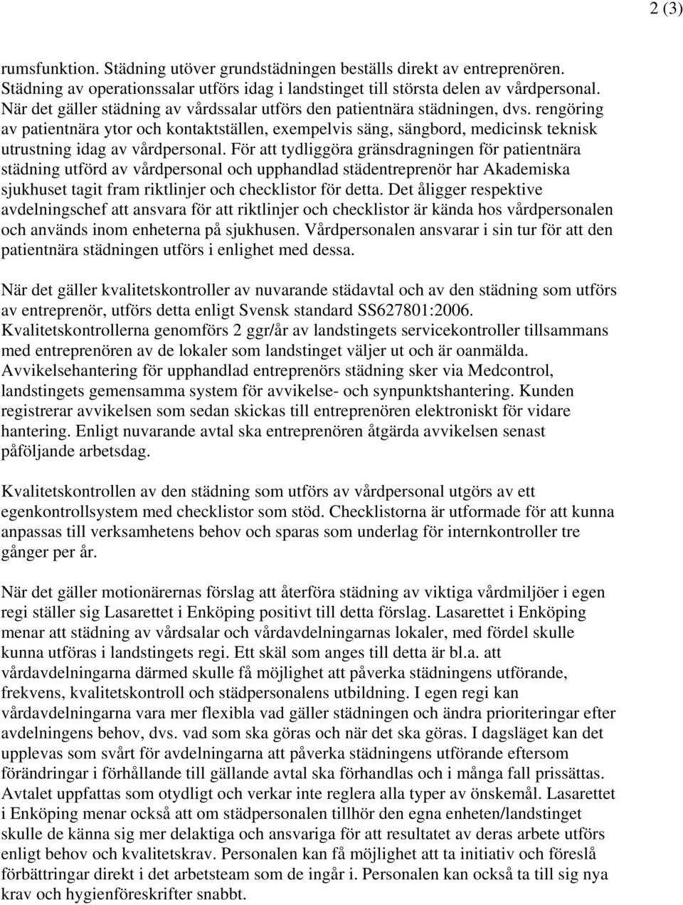 rengöring av patientnära ytor och kontaktställen, exempelvis säng, sängbord, medicinsk teknisk utrustning idag av vårdpersonal.
