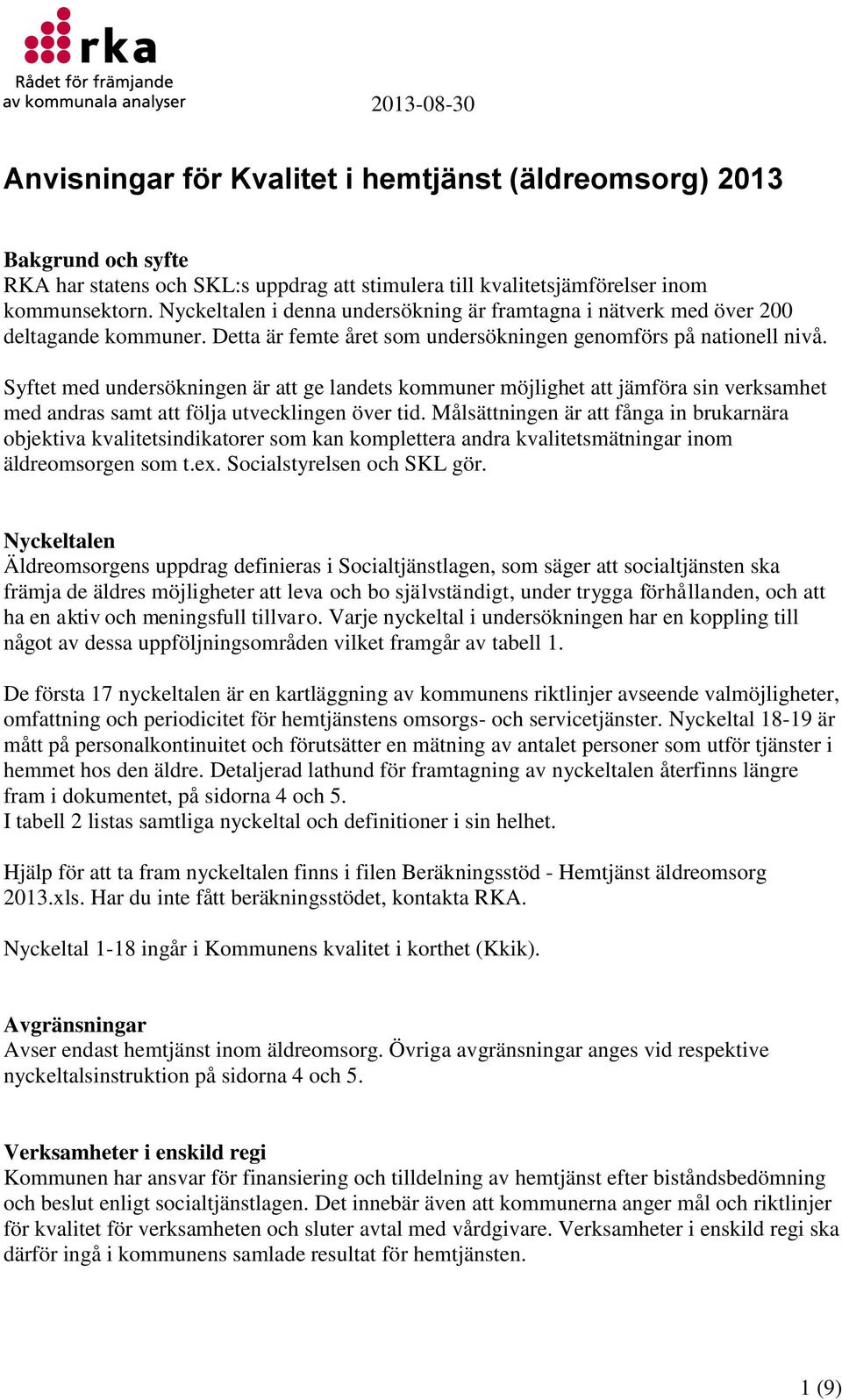 Syftet med undersökningen är att ge landets kommuner möjlighet att jämföra sin verksamhet med andras samt att följa utvecklingen över tid.