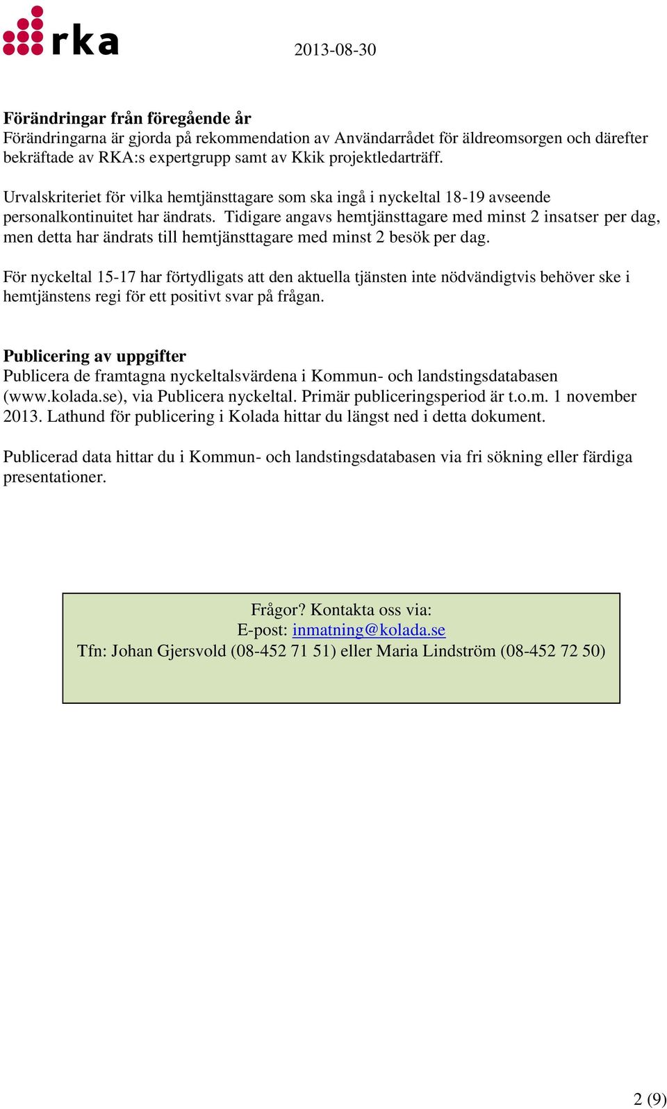 Tidigare angavs hemtjänsttagare med minst 2 insatser per dag, men detta har ändrats till hemtjänsttagare med minst 2 besök per dag.