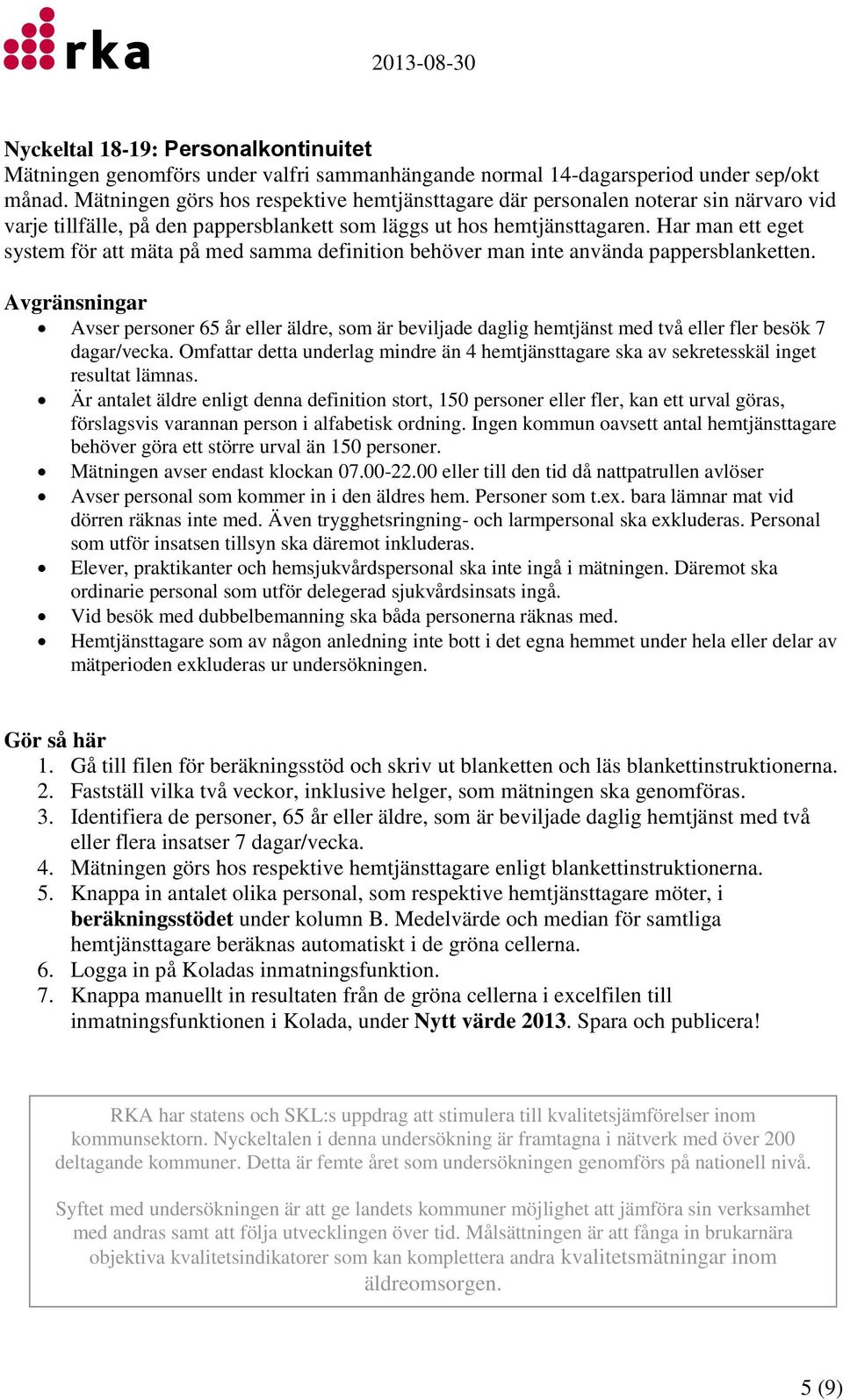 Har man ett eget system för att mäta på med samma definition behöver man inte använda pappersblanketten.