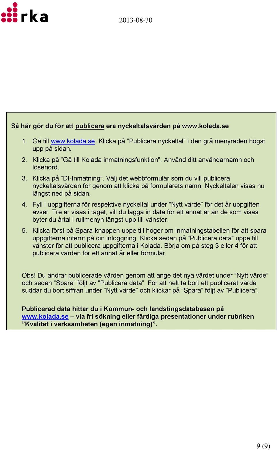 Välj det webbformulär som du vill publicera nyckeltalsvärden för genom att klicka på formulärets namn. Nyckeltalen visas nu längst ned på sidan. 4.