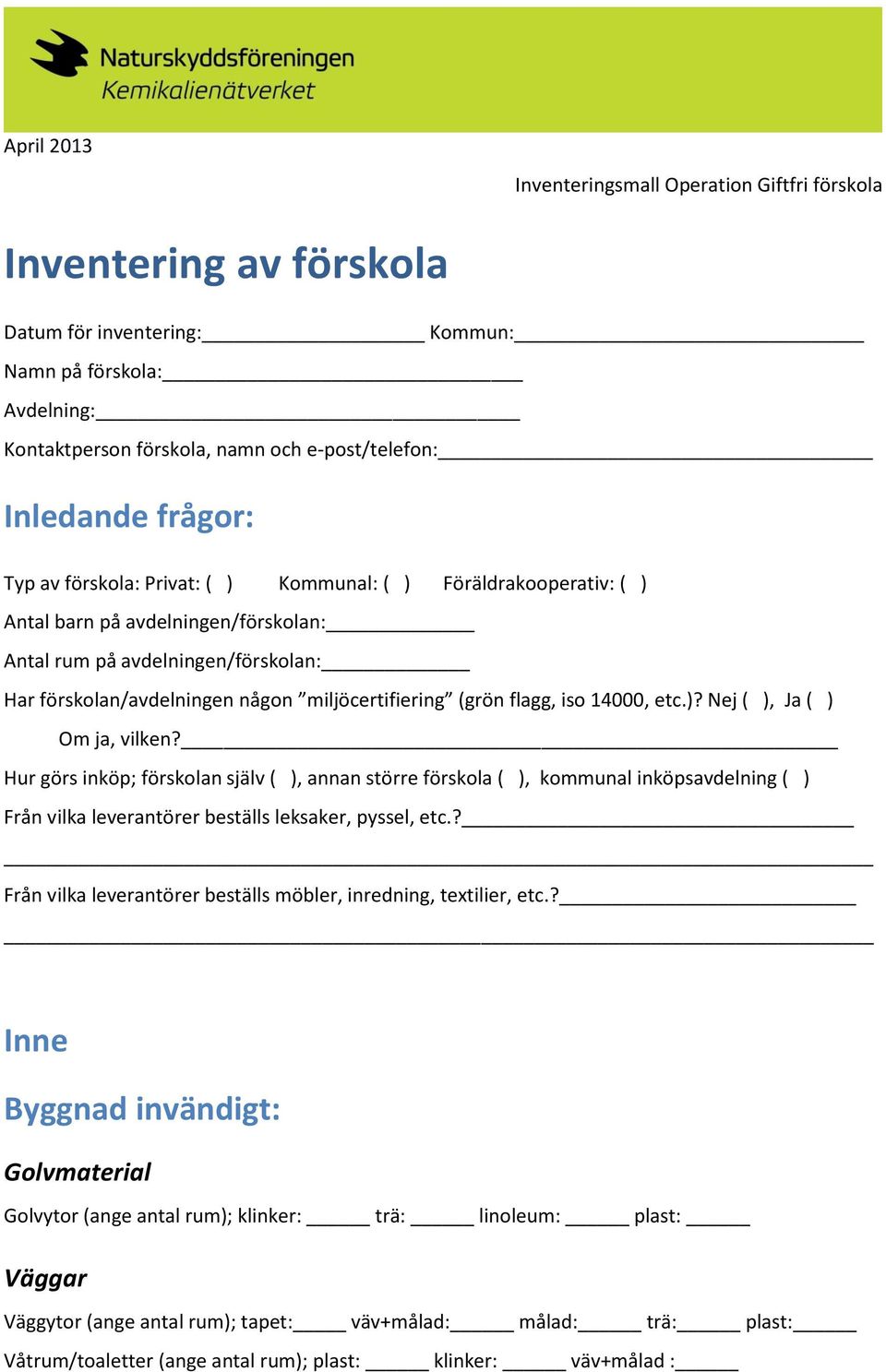 (grön flagg, iso 14000, etc.)? Nej ( ), Ja ( ) Om ja, vilken?