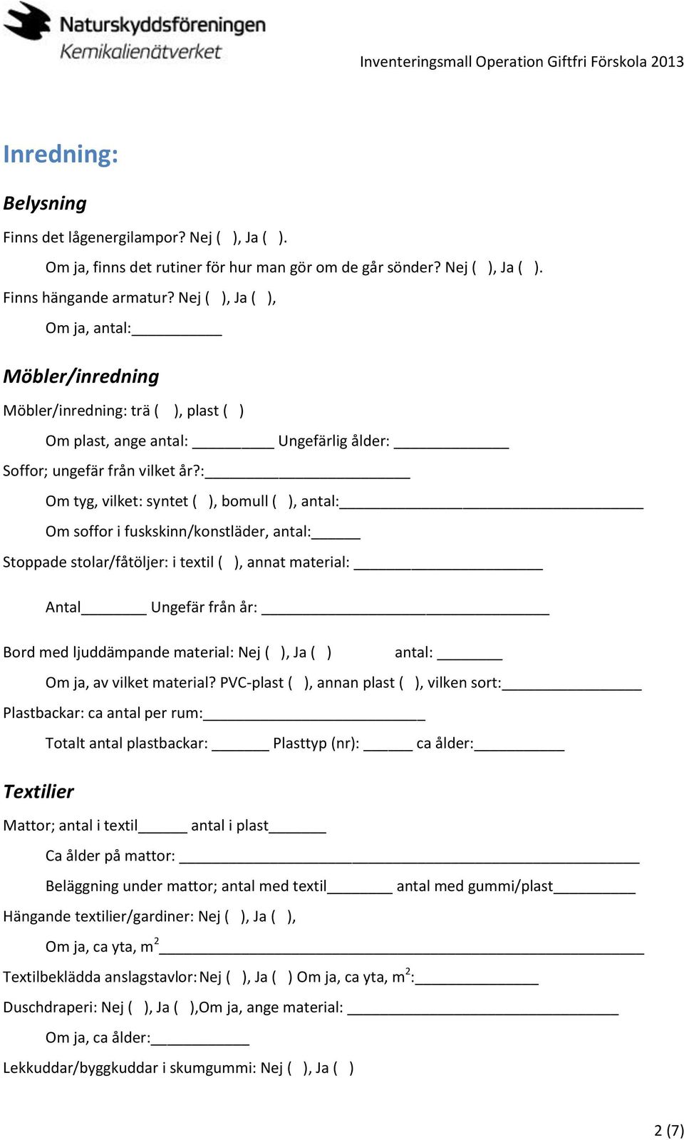 : Om tyg, vilket: syntet ( ), bomull ( ), antal: Om soffor i fuskskinn/konstläder, antal: Stoppade stolar/fåtöljer: i textil ( ), annat material: Antal Ungefär från år: Bord med ljuddämpande