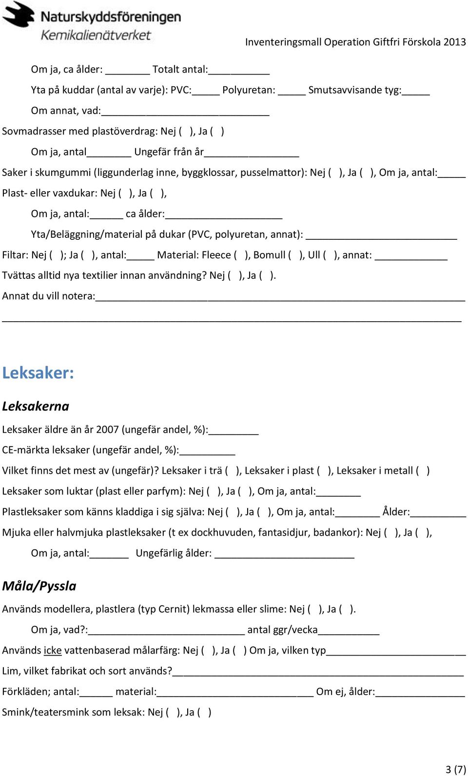 polyuretan, annat): Filtar: Nej ( ); Ja ( ), antal: Material: Fleece ( ), Bomull ( ), Ull ( ), annat: Tvättas alltid nya textilier innan användning? Nej ( ), Ja ( ).