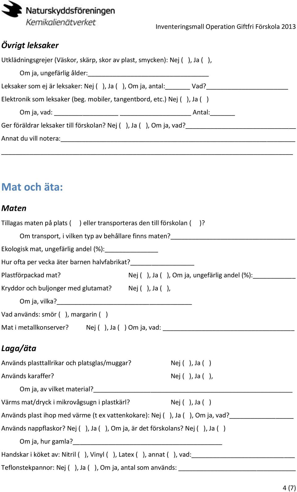 Mat och äta: Maten Tillagas maten på plats ( ) eller transporteras den till förskolan ( )? Om transport, i vilken typ av behållare finns maten?