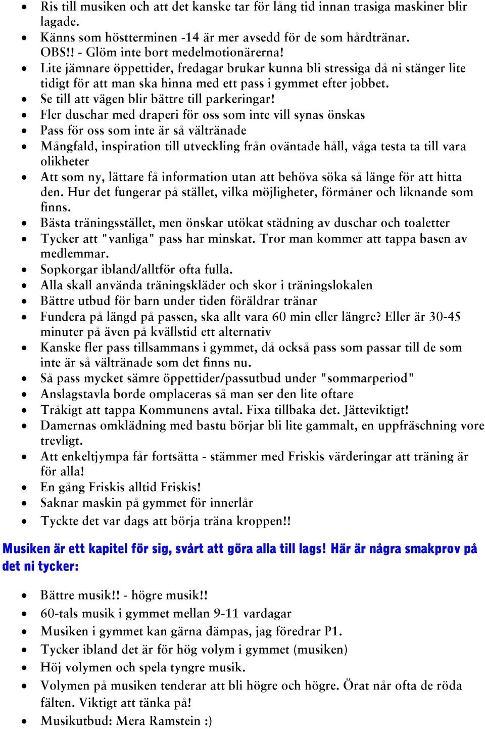 Fler duschar med draperi för oss som inte vill synas önskas Pass för oss som inte är så vältränade Mångfald, inspiration till utveckling från oväntade håll, våga testa ta till vara olikheter Att som