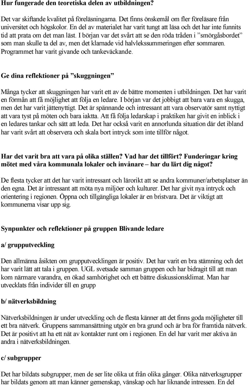 I början var det svårt att se den röda tråden i smörgåsbordet som man skulle ta del av, men det klarnade vid halvlekssummeringen efter sommaren. Programmet har varit givande och tankeväckande.