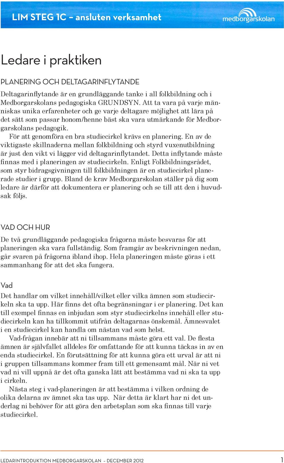 För att genomföra en bra studiecirkel krävs en planering. En av de viktigaste skillnaderna mellan folkbildning och styrd vuxenutbildning är just den vikt vi lägger vid deltagarinflytandet.
