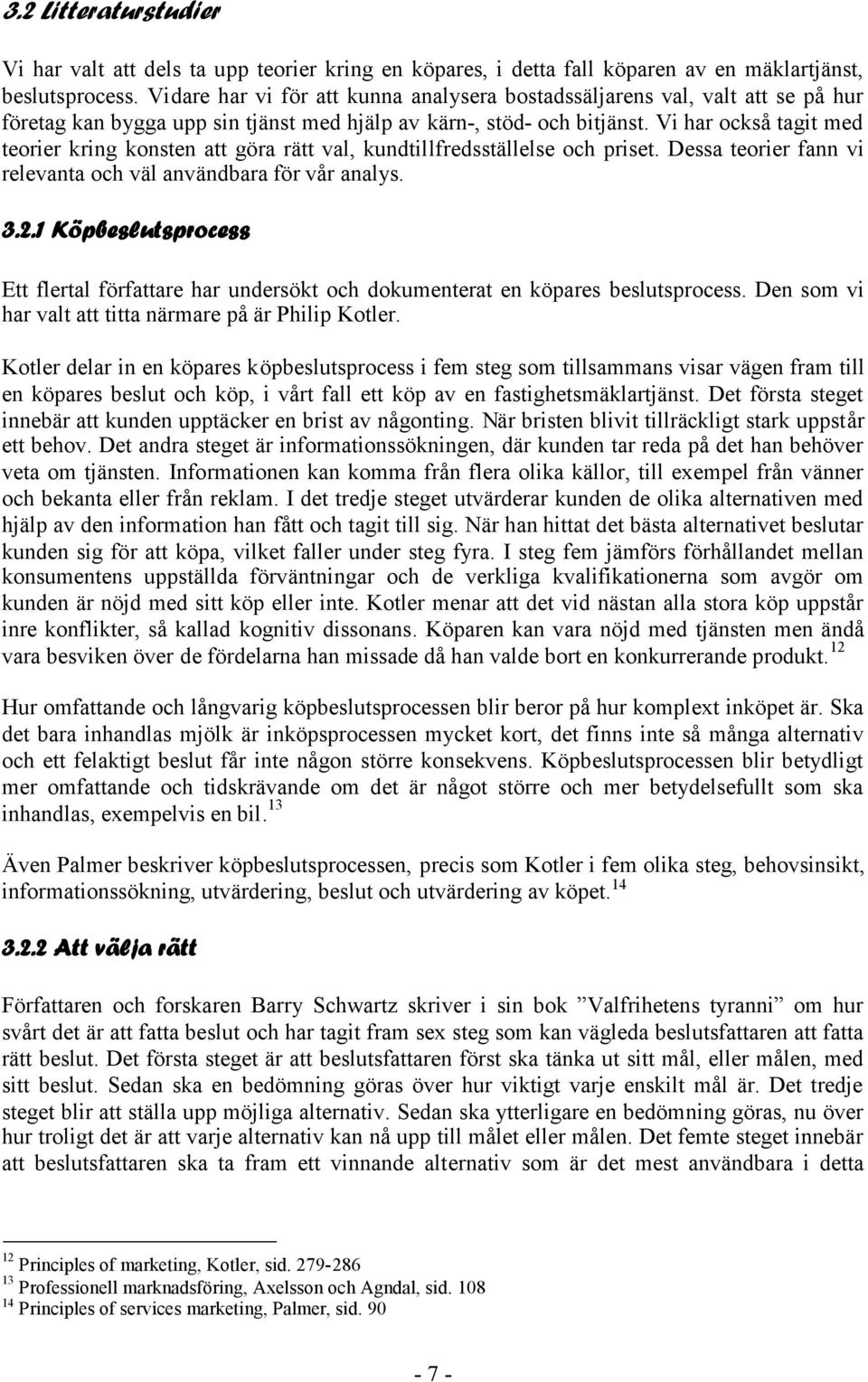 Vi har också tagit med teorier kring konsten att göra rätt val, kundtillfredsställelse och priset. Dessa teorier fann vi relevanta och väl användbara för vår analys. 3.2.