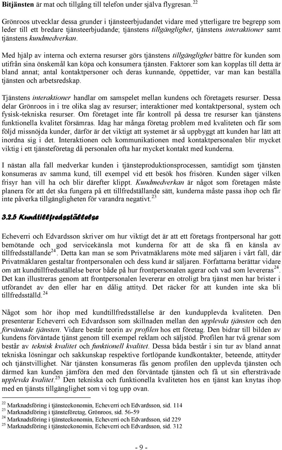 tjänstens kundmedverkan. Med hjälp av interna och externa resurser görs tjänstens tillgänglighet bättre för kunden som utifrån sina önskemål kan köpa och konsumera tjänsten.
