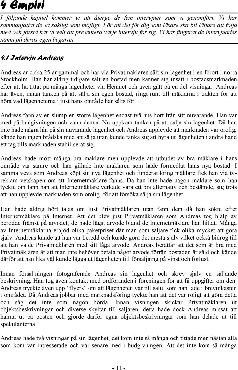 1 Intervju Andreas Andreas är cirka 25 år gammal och har via Privatmäklaren sålt sin lägenhet i en förort i norra Stockholm.