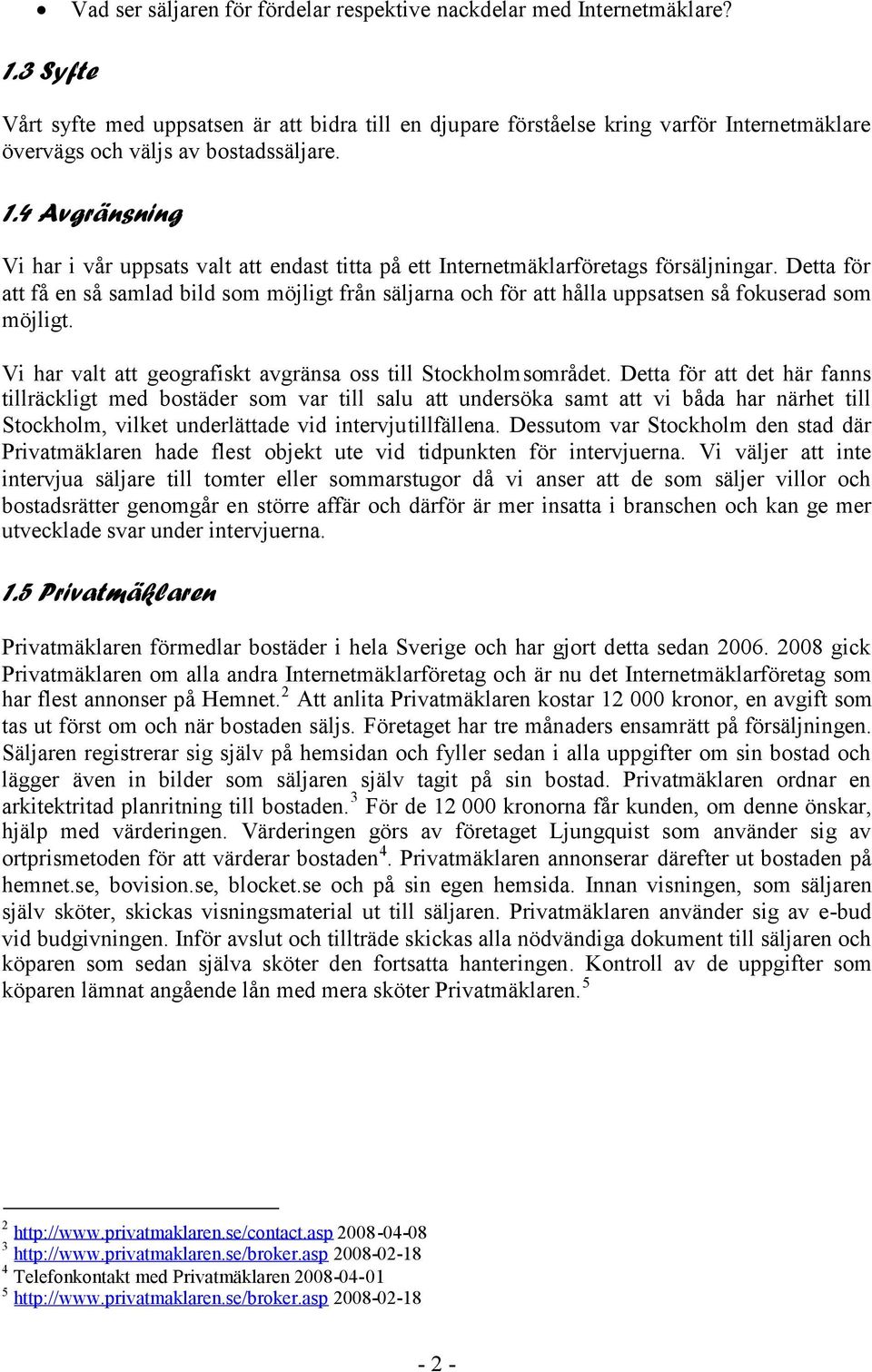 4 Avgränsning Vi har i vår uppsats valt att endast titta på ett Internetmäklarföretags försäljningar.