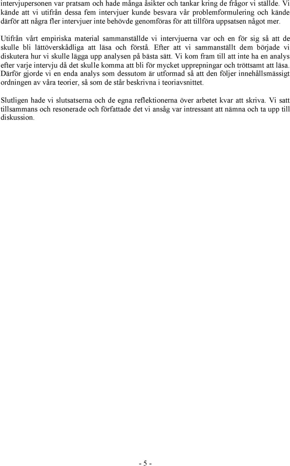 Utifrån vårt empiriska material sammanställde vi intervjuerna var och en för sig så att de skulle bli lättöverskådliga att läsa och förstå.