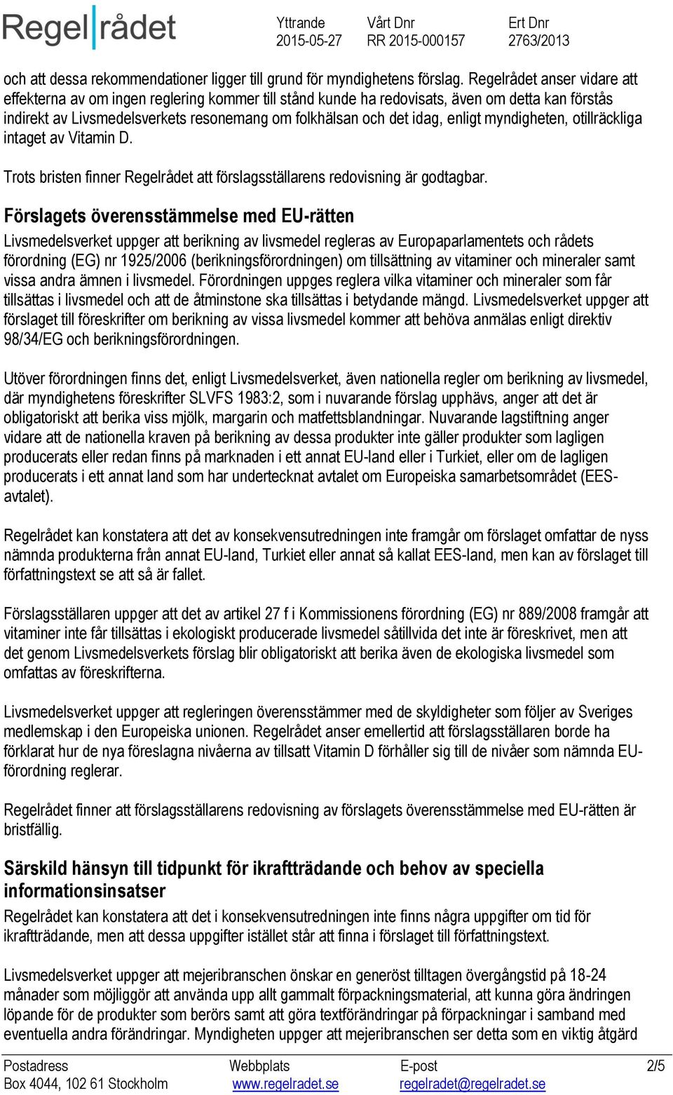 enligt myndigheten, otillräckliga intaget av Vitamin D. Trots bristen finner Regelrådet att förslagsställarens redovisning är godtagbar.