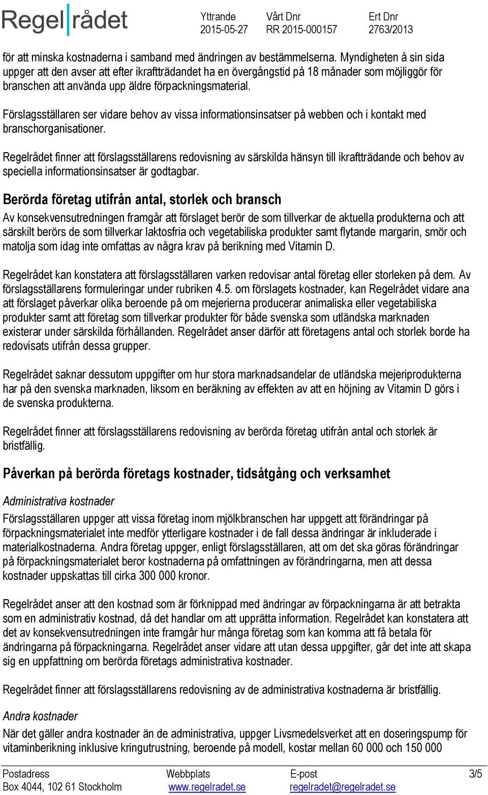 Förslagsställaren ser vidare behov av vissa informationsinsatser på webben och i kontakt med branschorganisationer.