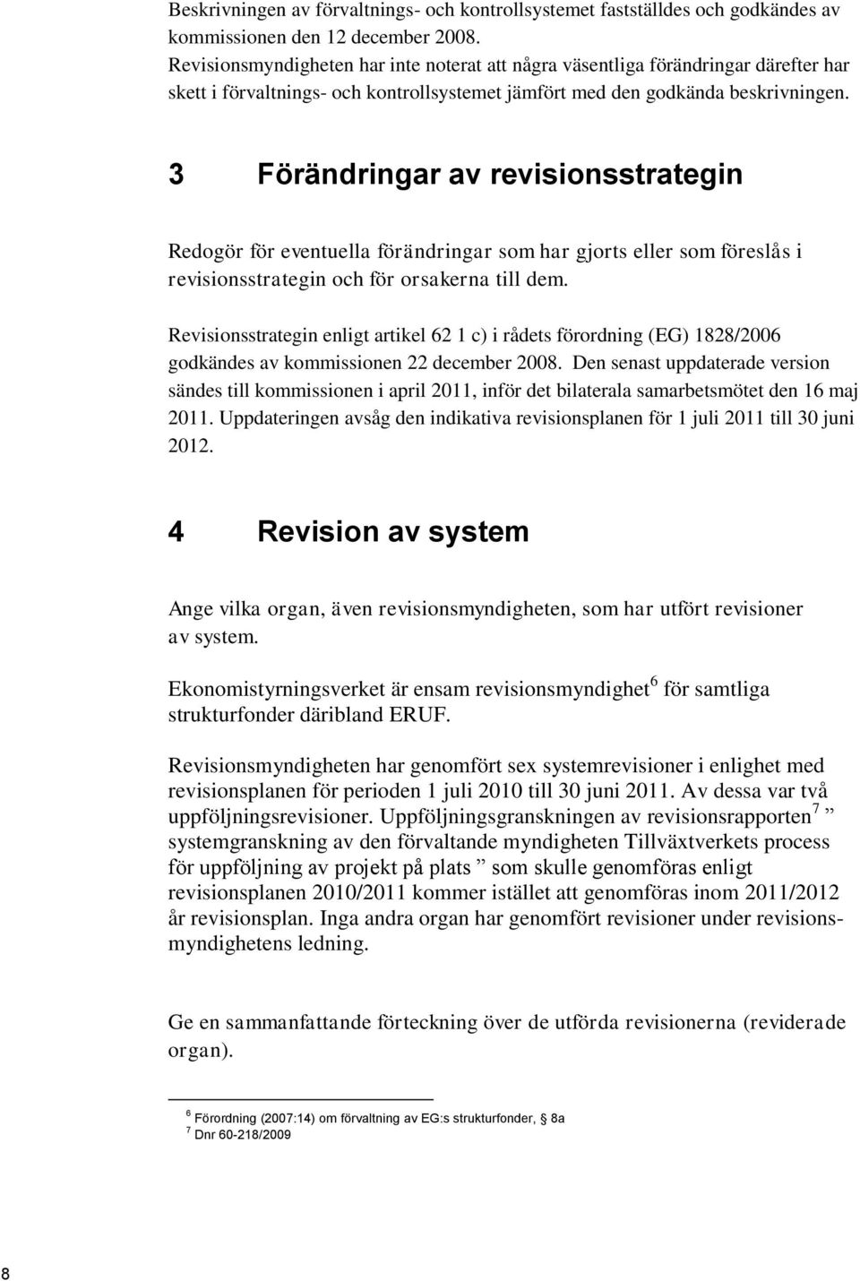 3 Förändringar av revisionsstrategin Redogör för eventuella förändringar som har gjorts eller som föreslås i revisionsstrategin och för orsakerna till dem.