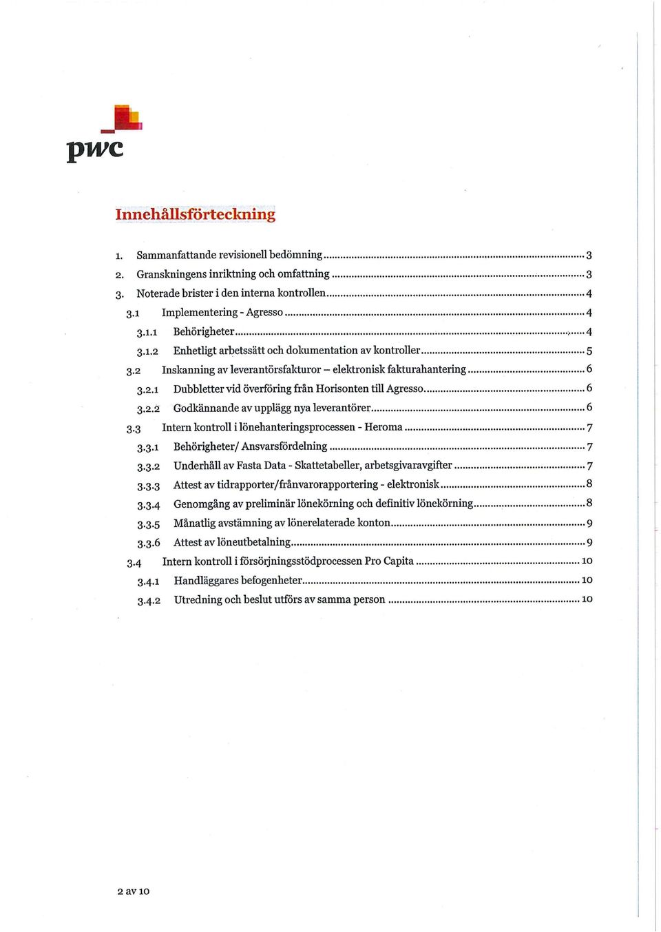 3 Intern kontroll i lönehanteringsprocessen - Heroma 7 3.3.1 Behörigheter/ Ansvarsfördelning 7 3.3.2 Underhåll av Fasta Data - Sketabeller, arbetsgivaravgifter 7 3.3.3 Attest av tidrapporter/frånvarorapportering - elektronisk 8 3.