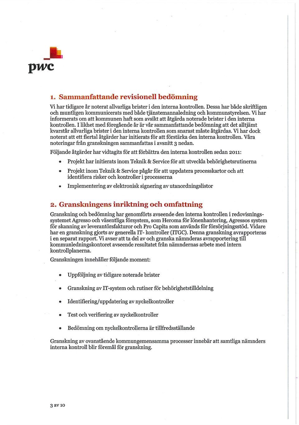 Vi har informerats om kommunen haft som avsikt åtgärda noterade brister i den interna kontrollen.