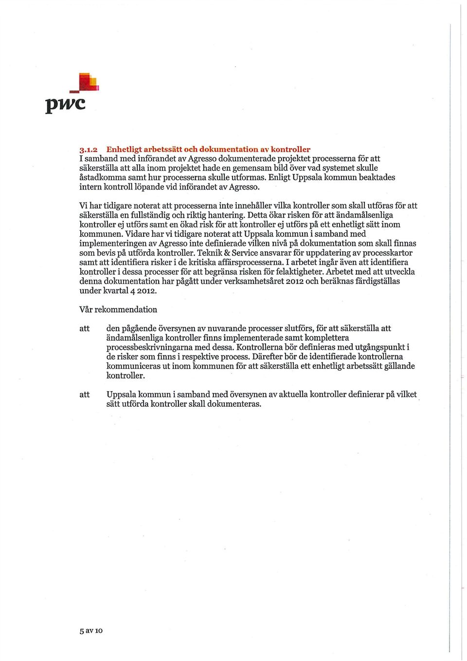 systemet skulle åstadkomma samt hur processerna skulle utformas. Enligt Uppsala kommun beaktades intern kontroll löpande vid införandet av Agresso.