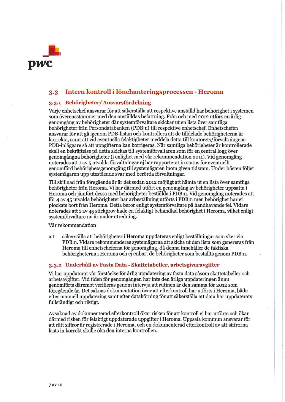 Enhetschefen ansvarar för gå igenom PDB-listan och kontrollera de tilldelade behörigheterna är korrekta, samt vid eventuella felaktigheter meddela detta till kontorets/förvaltningens PDB-inläggare så