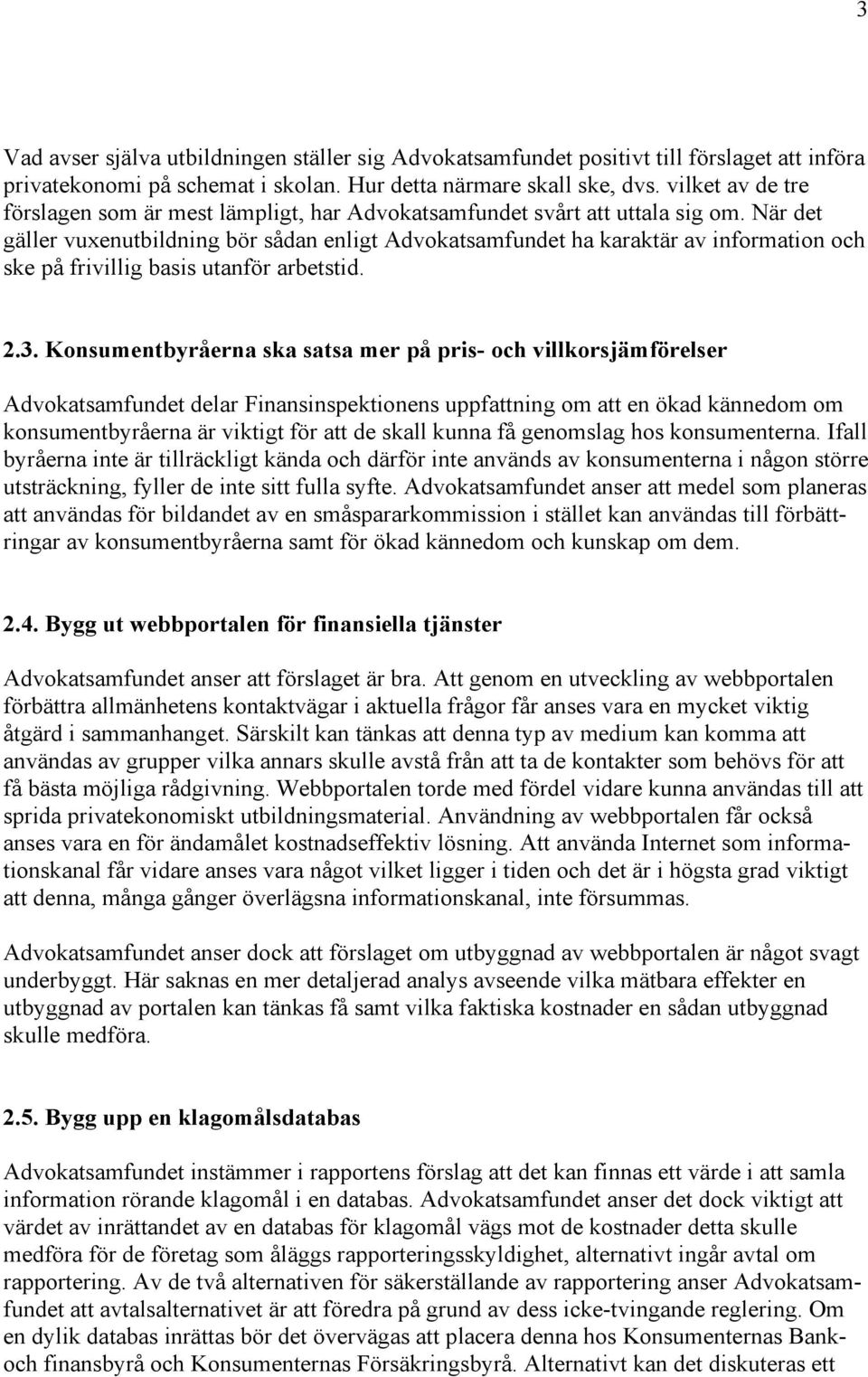 När det gäller vuxenutbildning bör sådan enligt Advokatsamfundet ha karaktär av information och ske på frivillig basis utanför arbetstid. 2.3.