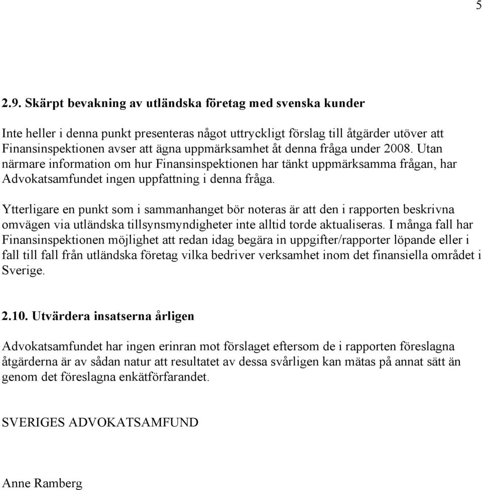 denna fråga under 2008. Utan närmare information om hur Finansinspektionen har tänkt uppmärksamma frågan, har Advokatsamfundet ingen uppfattning i denna fråga.