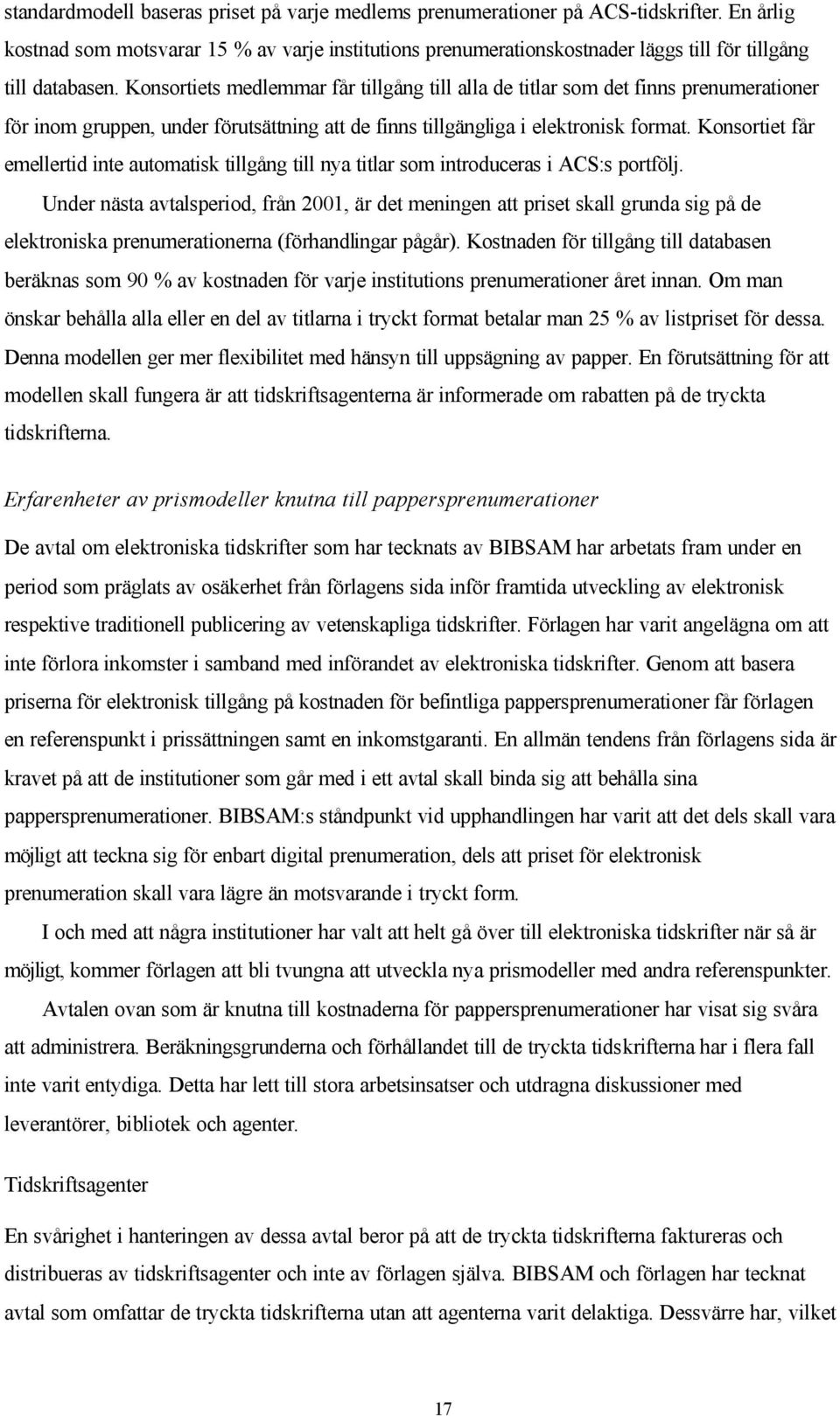 Konsortiets medlemmar får tillgång till alla de titlar som det finns prenumerationer för inom gruppen, under förutsättning att de finns tillgängliga i elektronisk format.