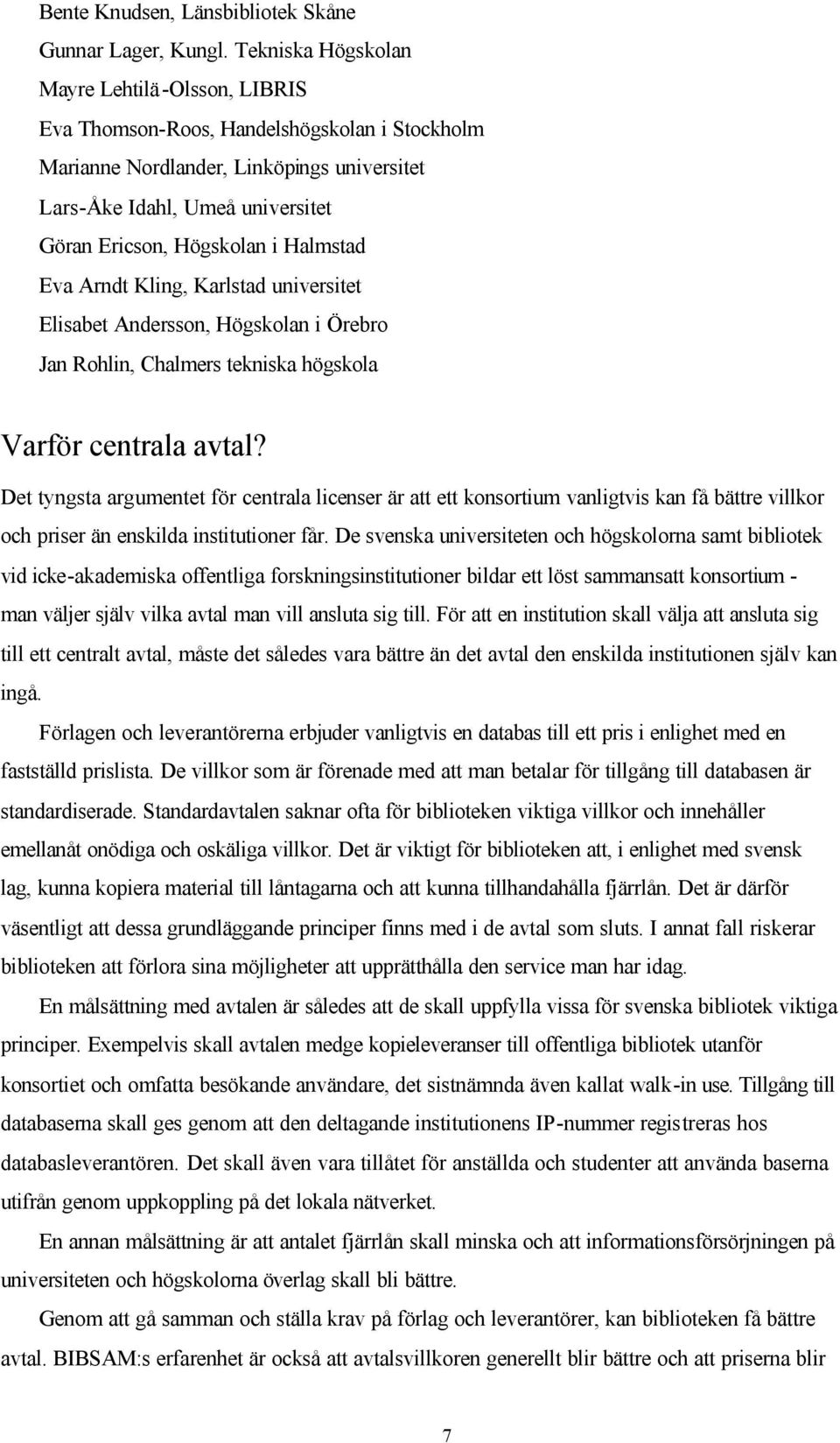 Halmstad Eva Arndt Kling, Karlstad universitet Elisabet Andersson, Högskolan i Örebro Jan Rohlin, Chalmers tekniska högskola Varför centrala avtal?