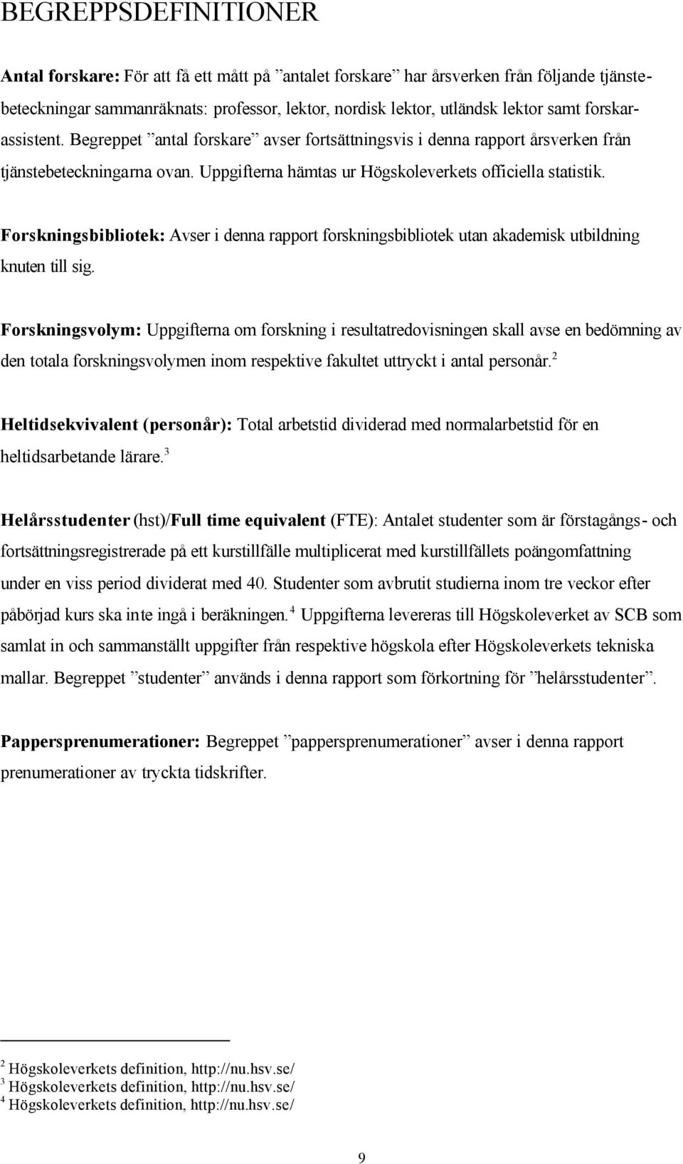 Forskningsbibliotek: Avser i denna rapport forskningsbibliotek utan akademisk utbildning knuten till sig.