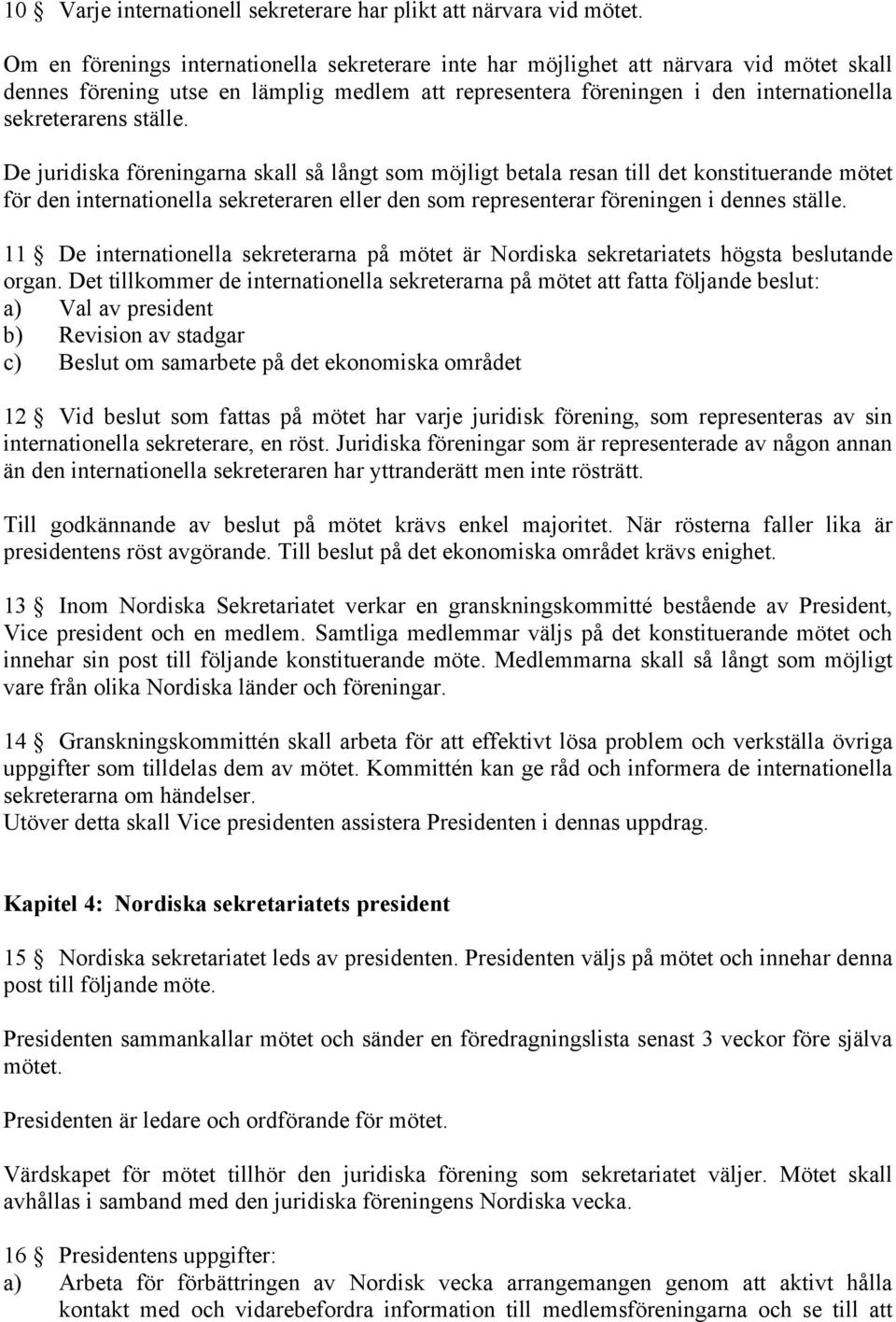 ställe. De juridiska föreningarna skall så långt som möjligt betala resan till det konstituerande mötet för den internationella sekreteraren eller den som representerar föreningen i dennes ställe.