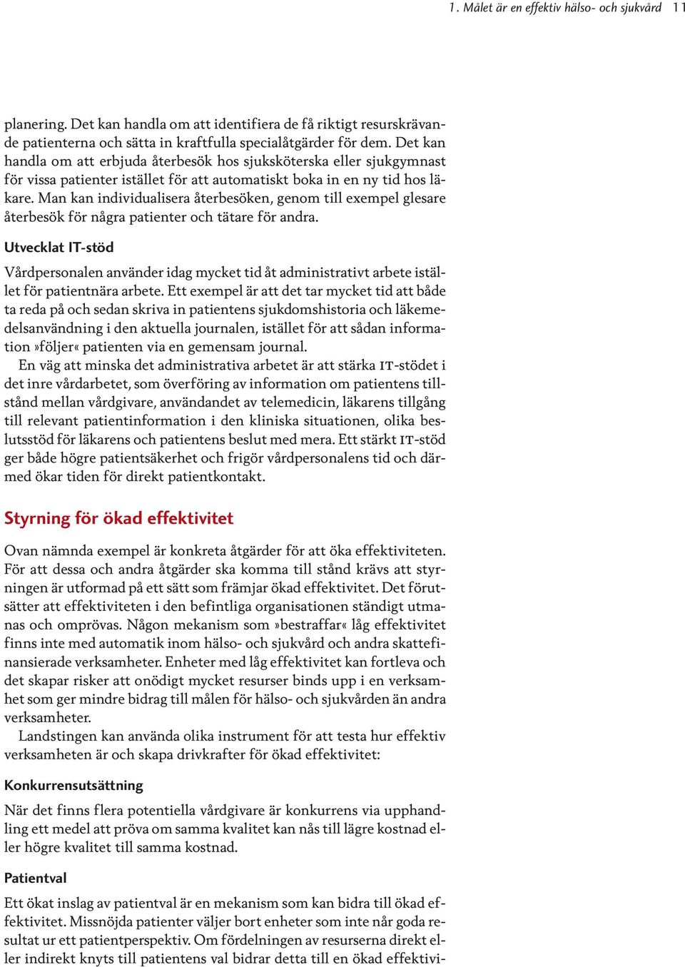 Man kan individualisera återbesöken, genom till exempel glesare återbesök för några patienter och tätare för andra.