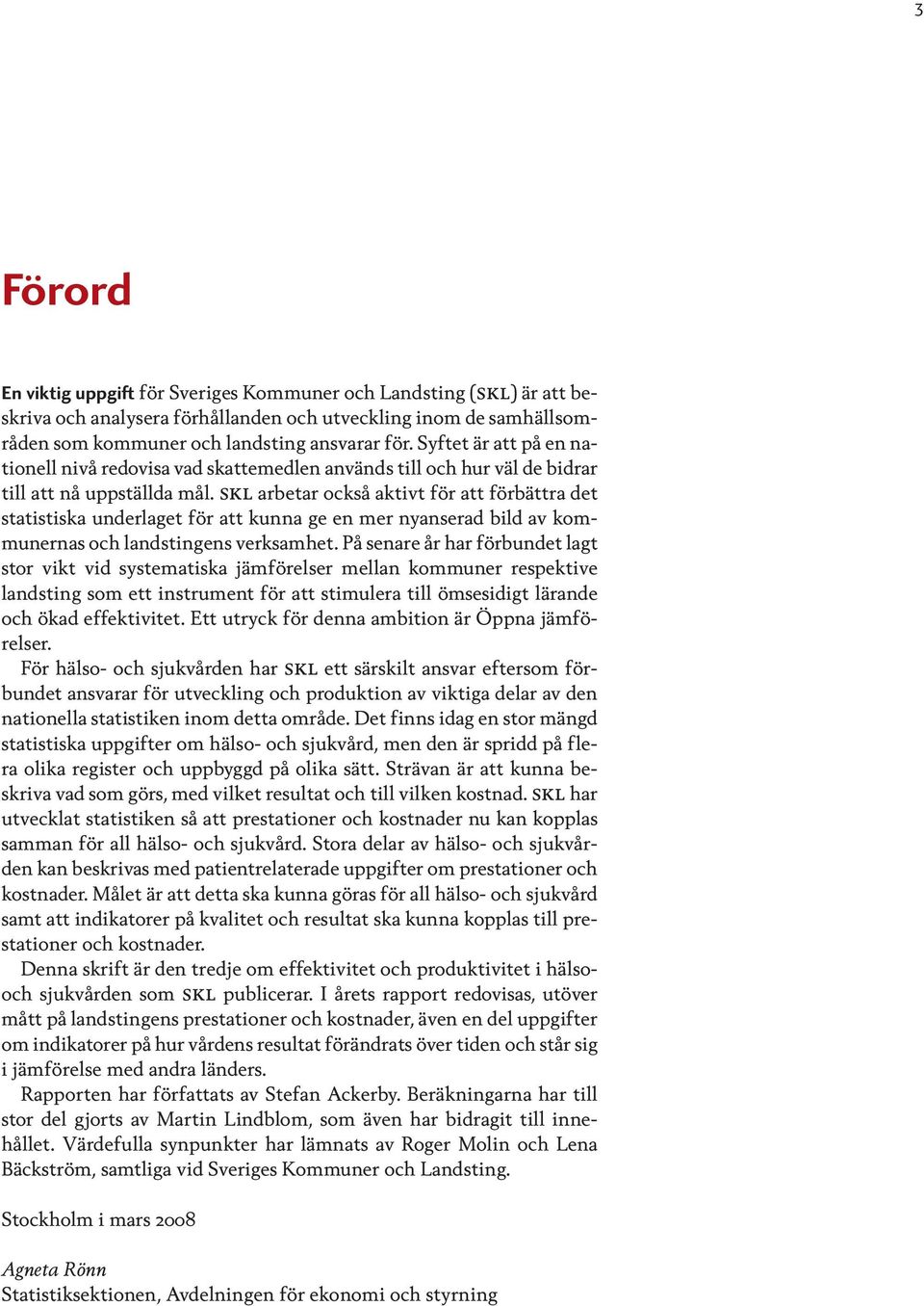 skl arbetar också aktivt för att förbättra det statistiska underlaget för att kunna ge en mer nyanserad bild av kommunernas och landstingens verksamhet.