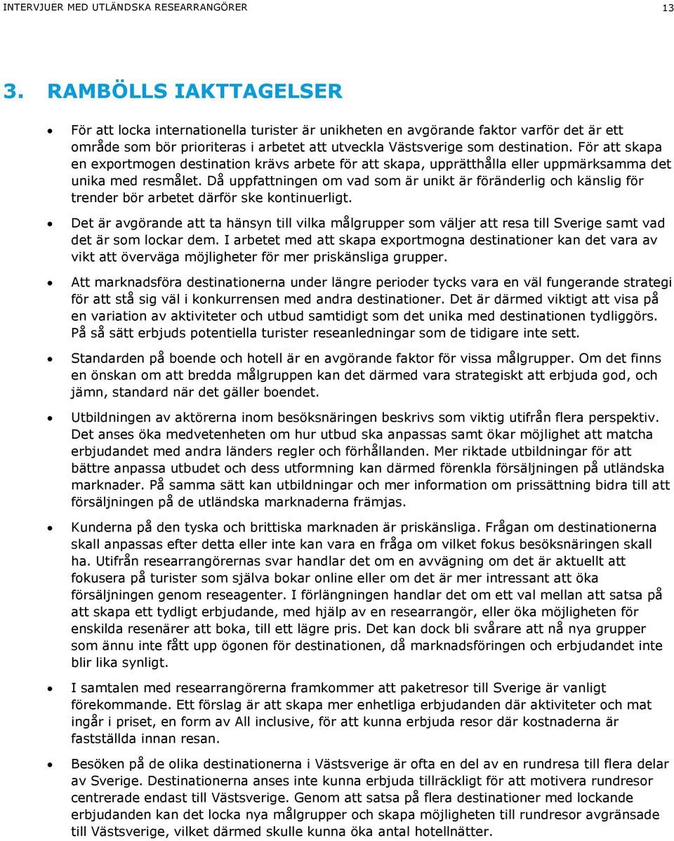 För att skapa en exportmogen destination krävs arbete för att skapa, upprätthålla eller uppmärksamma det unika med resmålet.
