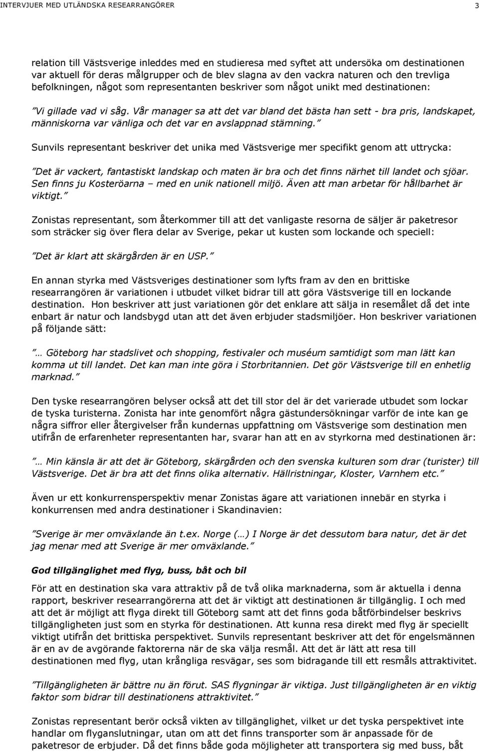 Vår manager sa att det var bland det bästa han sett - bra pris, landskapet, människorna var vänliga och det var en avslappnad stämning.