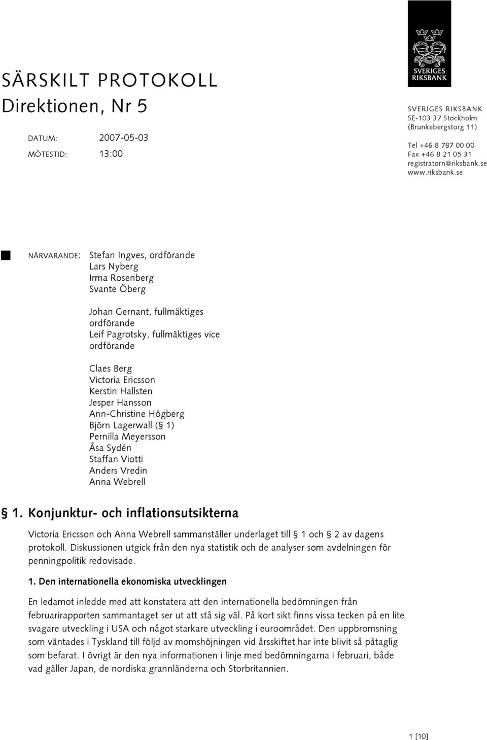 se NÄRVARANDE: Stefan Ingves, ordförande Lars Nyberg Irma Rosenberg Svante Öberg Johan Gernant, fullmäktiges ordförande Leif Pagrotsky, fullmäktiges vice ordförande Claes Berg Victoria Ericsson